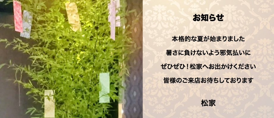 お知らせ。本格的な夏が始まりました。暑さに負けないよう邪気払いにぜひぜひ！松家へお出かけください。皆様のご来店お待ちしております。松家